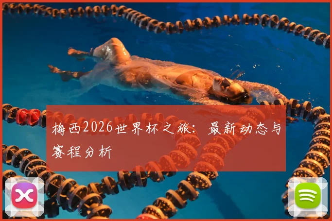 梅西2026世界杯之旅:最新动态与赛程分析