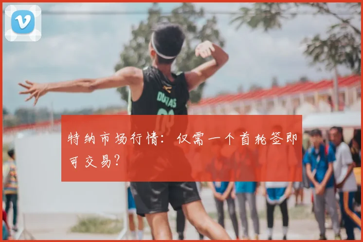 特纳市场行情:仅需一个首轮签即可交易?