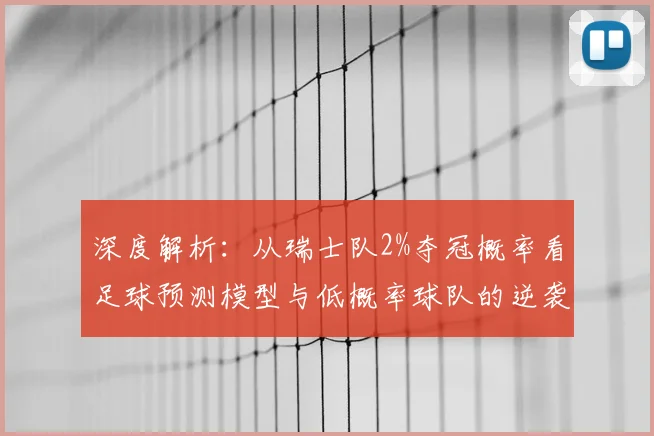 深度解析:从瑞士队2%夺冠概率看足球预测模型与低概率球队的逆袭之路